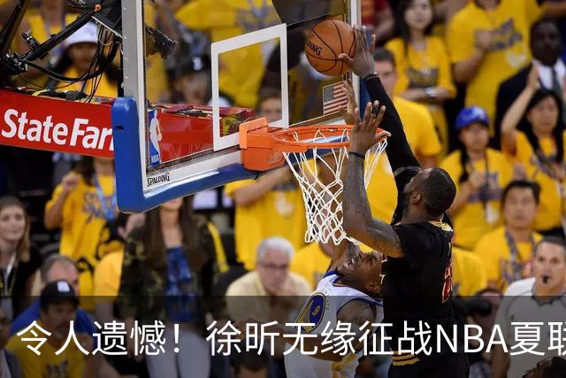 令人遗憾！徐昕无缘征战NBA夏联，原因曝光，球迷惋惜，杜锋躺枪