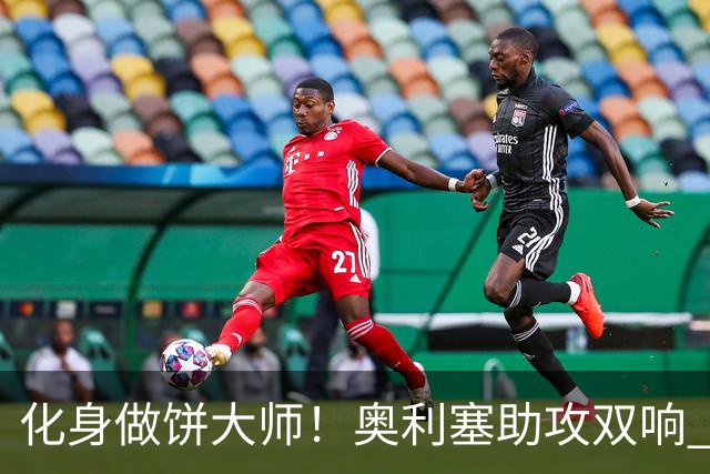 化身做饼大师！奥利塞助攻双响 高卢雄鸡新一代中场大脑加冕